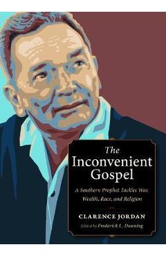 The Inconvenient Gospel: A Southern Prophet Tackles War, Wealth, Race, and Religion - Clarence Jordan