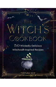 The Witch's Cookbook: 50 Wickedly Delicious Witchcraft-Inspired Recipes - Fortuna Noir