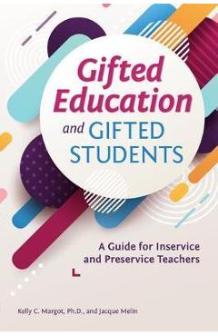 Gifted Education and Gifted Students: A Guide for Inservice and Preservice Teachers - Kelly C. Margot