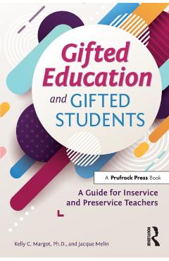 Gifted Education and Gifted Students: A Guide for Inservice and Preservice Teachers - Kelly C. Margot