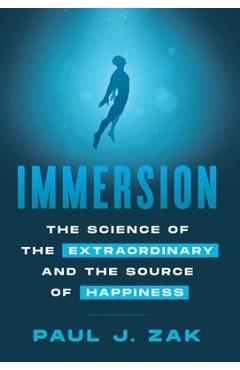 Immersion: The Science of the Extraordinary and the Source of Happiness - Paul J. Zak