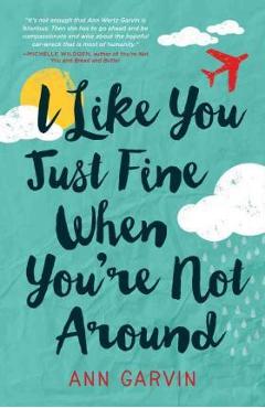 I Like You Just Fine When You\'re Not Around - Ann Garvin