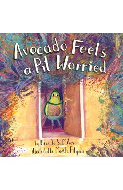 Avocado Feels a Pit Worried: A Story about Facing Your Fears - Brenda S. Miles