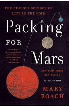Packing for Mars: The Curious Science of Life in the Void - Mary Roach