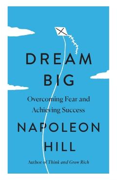 Dream Big: Overcoming Fear and Achieving Success - Napoleon Hill