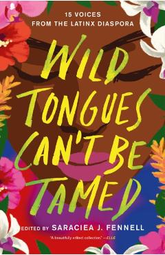 Wild Tongues Can't Be Tamed: 15 Voices from the Latinx Diaspora - Saraciea J. Fennell