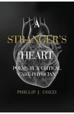 A Stranger\'s Heart: Poems by a Critical Care Physician - Phillip J. Cozzi