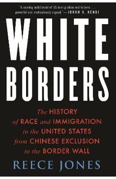 White Borders: The History of Race and Immigration in the United States from Chinese Exclusion to the Border Wall - Reece Jones