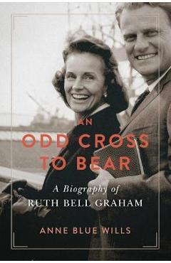 An Odd Cross to Bear: A Biography of Ruth Bell Graham - Anne Blue Wills