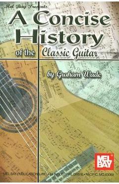 A Concise History of the Classic Guitar - Graham Wade