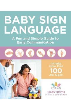 Baby Sign Language: A Fun and Simple Guide to Early Communication - Mary Smith