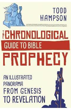 The Chronological Guide to Bible Prophecy: An Illustrated Panorama from Genesis to Revelation - Todd Hampson