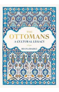 The Ottomans: A Cultural Legacy - Diana Darke