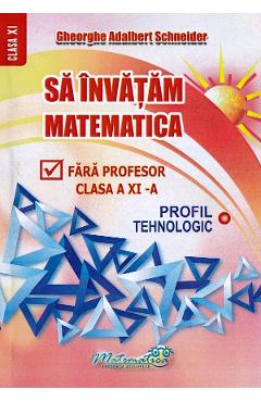 Sa invatam matematica fara profesor - Clasa 11 - Gheorghe Adalbert Schneider 