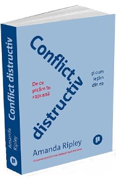 Conflict distructiv. De ce picam in capcana si cum iesim din ea - Amanda Ripley