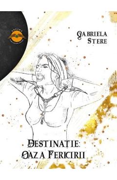 Destinatie: Oaza fericirii - Gabriela Stere