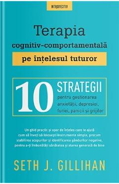 Terapia cognitiv-comportamentala pe intelesul tuturor - Seth J. Gillihan