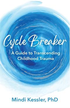 Cycle Breaker: A Guide To Transcending Childhood Trauma - Mindi R. Kessler