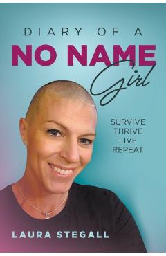 Diary Of A No Name Girl: Survive Thrive Live Repeat - Laura Stegall