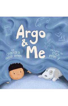 Argo and Me: A story about being scared and finding protection, love, and home - Chandra Ghosh Ippen