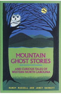 Mountain Ghost Stories and Curious Tales of Western North Carolina - Randy Russell