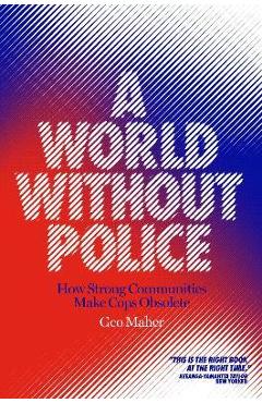 A World Without Police: How Strong Communities Make Cops Obsolete - Geo Maher