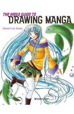 The Mega Guide to Drawing Manga - Samantha Gorel