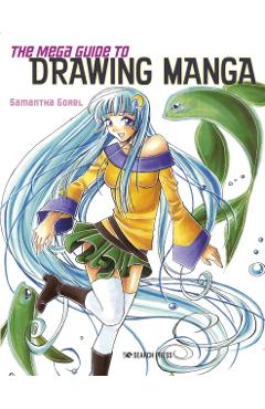 The Mega Guide to Drawing Manga - Samantha Gorel