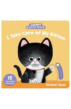 Happy Little Pets: I Take Care of My Kitten - Michael Slack