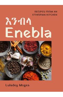 Enebla: Recipes from an Ethiopian Kitchen -
