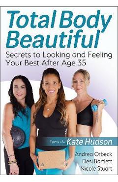 Total Body Beautiful: Secrets to Looking and Feeling Your Best After Age 35 - Andrea Orbeck