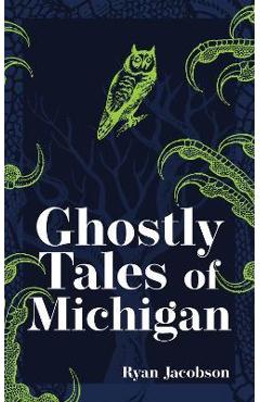 Ghostly Tales of Michigan - Ryan Jacobson