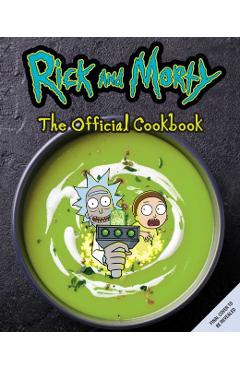 Rick and Morty: The Official Cookbook: (Rick & Morty Season 5, Rick and Morty Gifts, Rick and Morty Pickle Rick) - Insight Editions