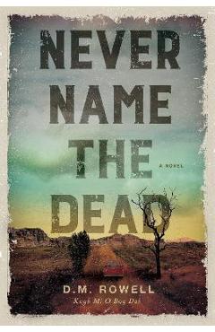 Never Name the Dead - D. M. Rowell