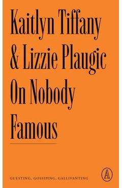 On Nobody Famous: Guesting, Gossiping, Gallivanting - Kaitlyn Tiffany
