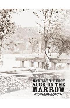 Suck on the Marrow - Camille T. Dungy