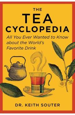 The Tea Cyclopedia: All You Ever Wanted to Know about the World\'s Favorite Drink - Keith Souter