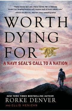 Worth Dying for: A Navy Seal\'s Call to a Nation - Rorke Denver