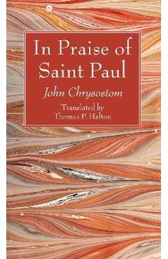 In Praise of Saint Paul - John Chrysostom