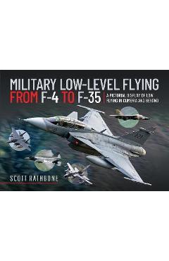Military Low-Level Flying from F-4 Phantom to F-35 Lightning II: A Pictorial Display of Low Flying in Cumbria and Beyond - Scott Rathbone