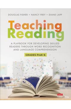 Teaching Reading: A Playbook for Developing Skilled Readers Through Word Recognition and Language Comprehension - Douglas Fisher