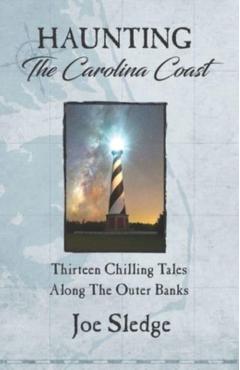 Haunting The Carolina Coast: Thirteen Chilling Tales Along The Outer Banks - Joe Sledge