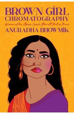 Brown girl chromatography: poems - anuradha bhowmik
