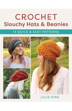 Crochet Slouchy Hats and Beanies: 14 Quick and Easy Patterns - Julie King