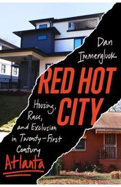 Red Hot City: Housing, Race, and Exclusion in Twenty-First-Century Atlanta - Daniel Immergluck