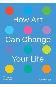How Art Can Change Your Life - Susie Hodge