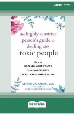 The Highly Sensitive Person\'s Guide to Dealing with Toxic People: How to Reclaim Your Power from Narcissists and Other Manipulators [Standard Large Pr - Shahida Arabi