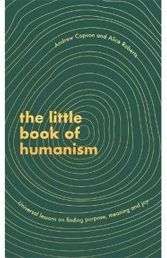The Little Book of Humanism: Universal Lessons on Finding Purpose, Meaning and Joy - Andrew Copson