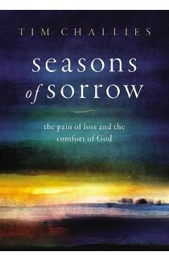 Seasons of Sorrow: The Pain of Loss and the Comfort of God - Tim Challies