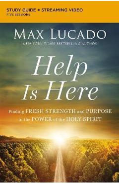 Help Is Here Bible Study Guide Plus Streaming Video: Finding Fresh Strength and Purpose in the Power of the Holy Spirit - Max Lucado